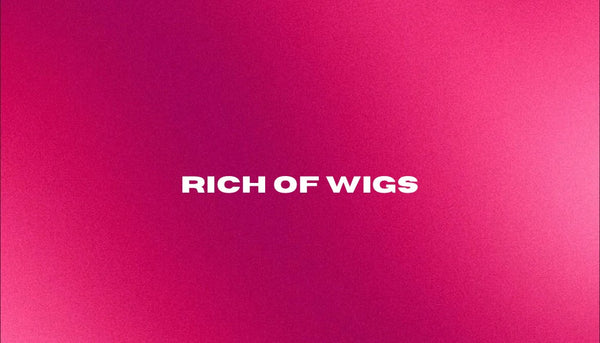 RICH OF WIGS